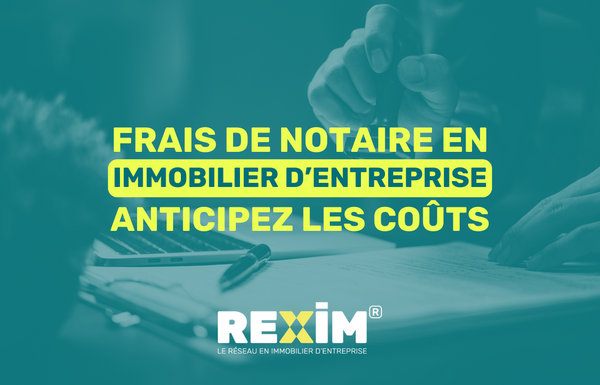 REXIM - frais-de-notaire-en-immobilier-entreprise-rexim-reseau-immobilier-tertiaire-bureaux-activités-commerces-logistique-reseau-france